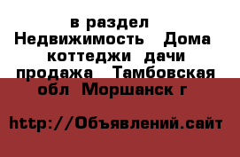  в раздел : Недвижимость » Дома, коттеджи, дачи продажа . Тамбовская обл.,Моршанск г.